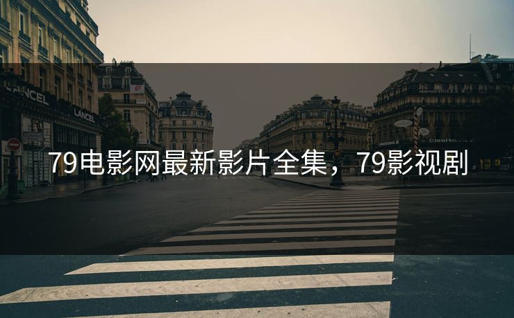 79电影网最新影片全集，79影视剧